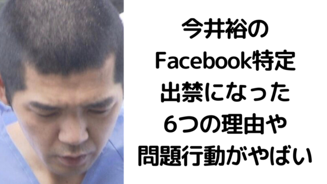 今井裕のFacebook特定｜出禁になった6つの理由や問題行動がやばい